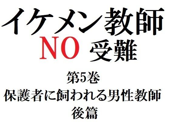 拘束❤イケメン教師の受難 第5巻 保護者に飼われる男性教師 後篇｜ イケメン教師の受難