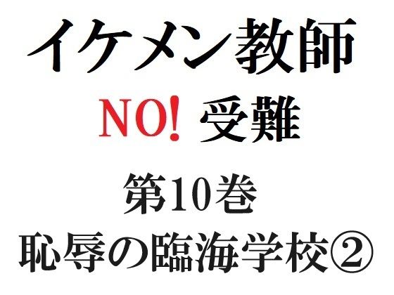 全年齢向け❤イケメン教師の受難 第10巻 恥辱の臨海学校 2｜ イケメン教師の受難