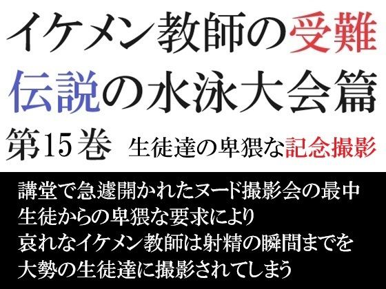 辱め❤イケメン教師の受難 伝説の水泳大会篇 第15巻 生徒達の卑猥な記念撮影｜ イケメン教師の受難