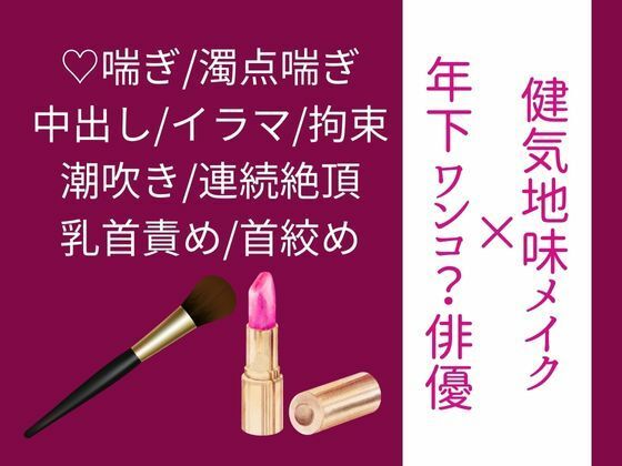 拘束❤【年下ワンコ俳優×健気地味メイク担当】乱れたリップを直すのは｜