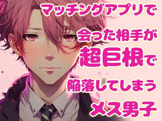 萌え❤マッチングアプリで会った相手が超巨根で陥落してしまうメス男子｜